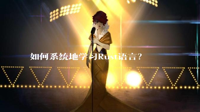 如何系统地学习Rust语言？