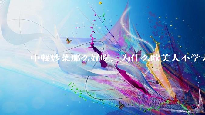 中餐炒菜那么好吃，为什么欧美人不学去？