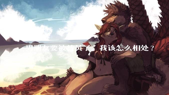 男朋友要被裁员了，我该怎么相处?